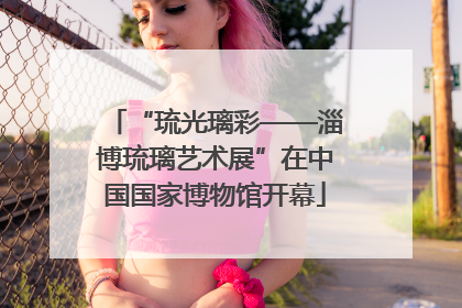 “琉光璃彩——淄博琉璃艺术展”在中国国家博物馆开幕